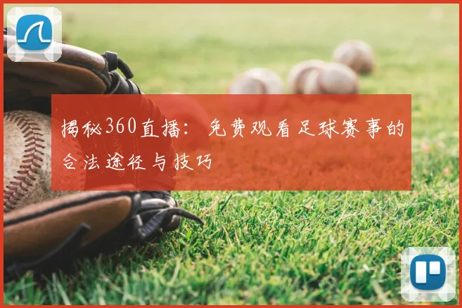 揭秘360直播：免费观看足球赛事的合法途径与技巧