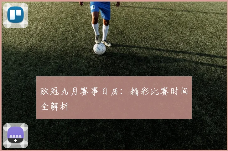 欧冠九月赛事日历：精彩比赛时间全解析