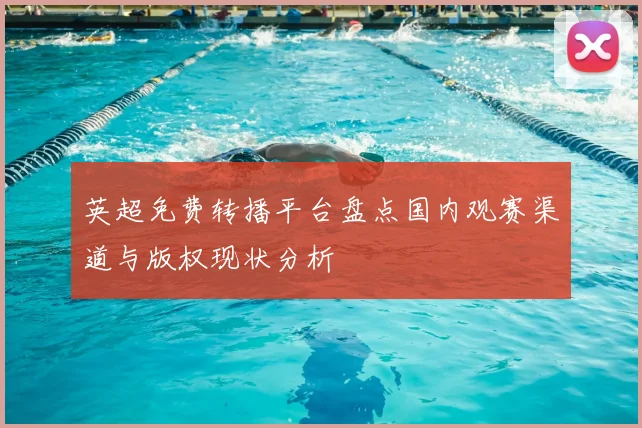 英超免费转播平台盘点国内观赛渠道与版权现状分析