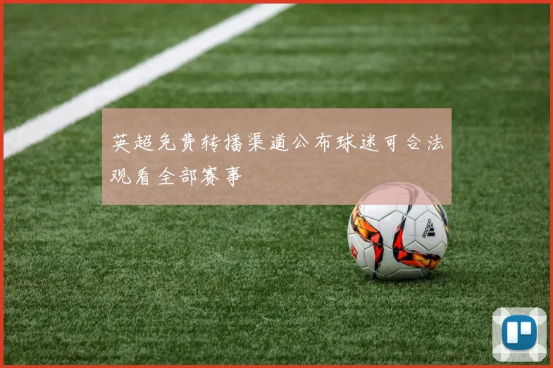 英超免费转播渠道公布球迷可合法观看全部赛事